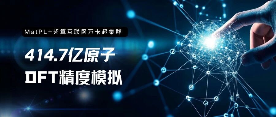 历史性突破！MatPL在超算互联网万卡超集群上实现414.7亿原子DFT精度模拟
