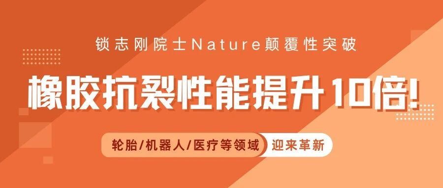 锁志刚院士Nature颠覆性突破：橡胶抗裂性能提升10倍！轮胎/机器人/医疗等领域迎来革新