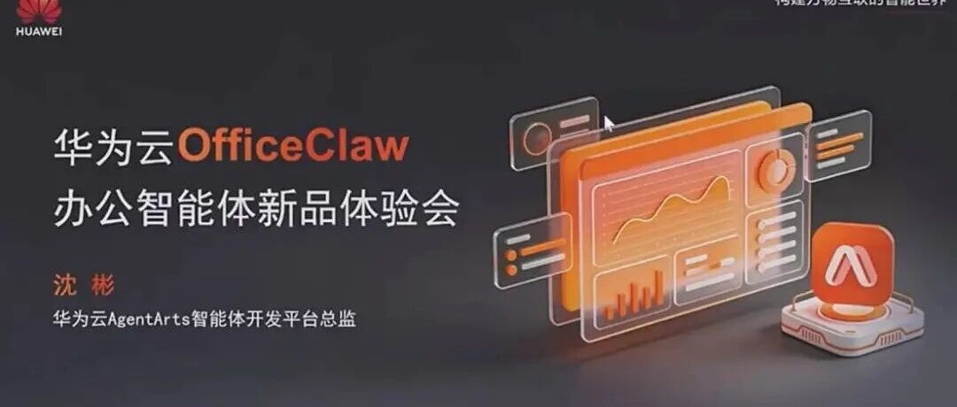 华为云推出企业级办公助手OfficeClaw，**邀测
