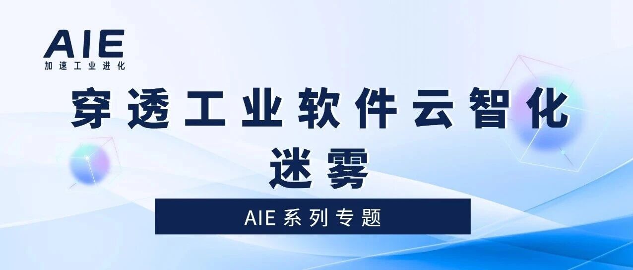 系统化理清发展脉络，【穿透工业软件云智化迷雾】系列专题启动