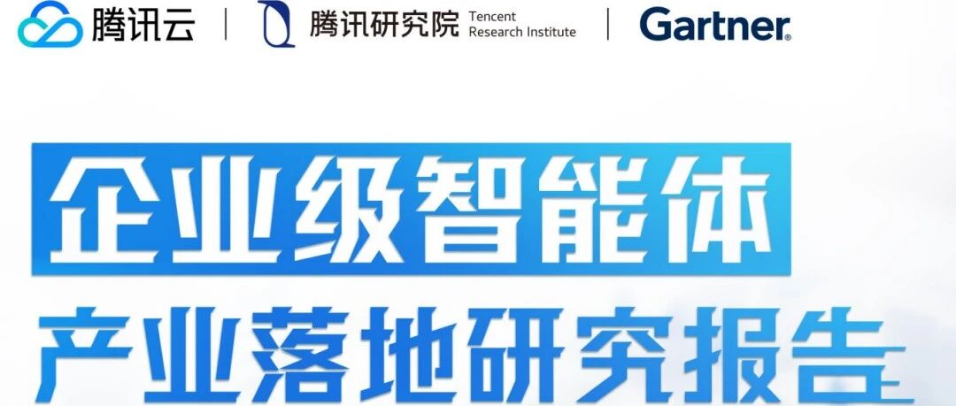 报告快读：腾讯&Gartner《企业级智能体产业落地研究报告》
