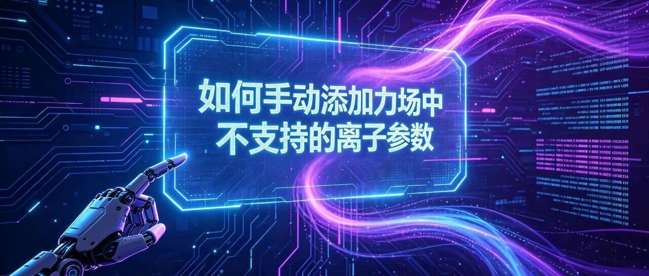 刘建川・Gromacs 实战｜如何手动添加力场中不支持的离子参数
