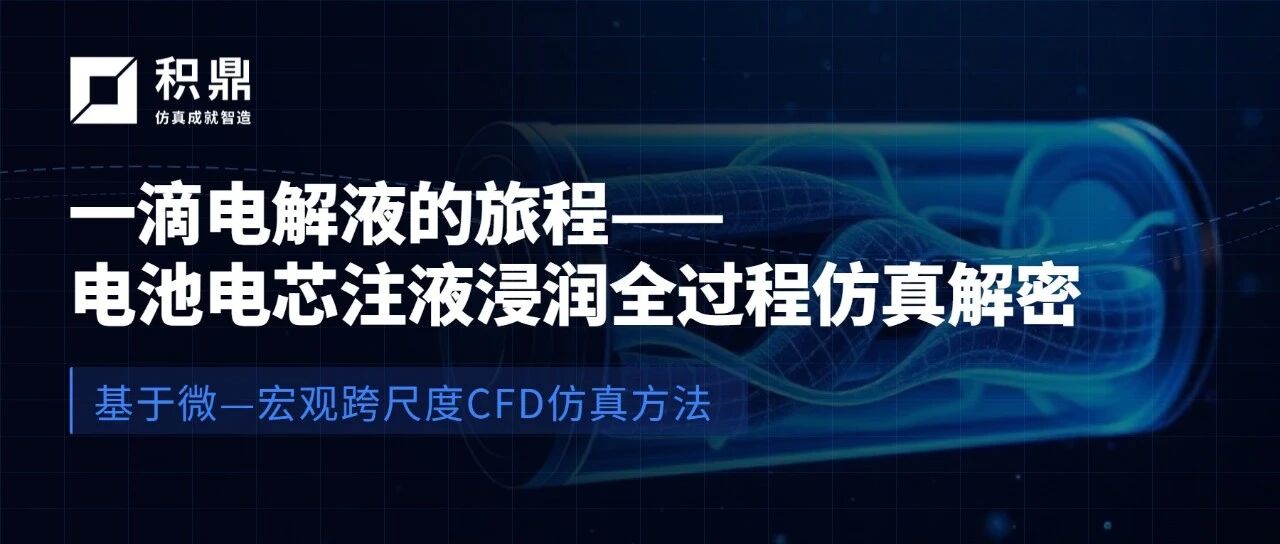 一滴电解液的旅程：电池电芯注液浸润全过程仿真解密