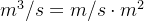 m^3/s = m/s \cdot m^2
