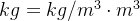 kg = kg/m^3 \cdot m^3