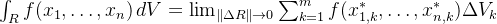 \int_R f(x_1, \dots, x_n) \, dV = \lim_{\|\Delta R\| \to 0} \sum_{k=1}^m f(x_{1,k}^*, \dots, x_{n,k}^*) \Delta V_k