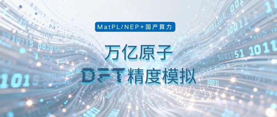 MatPL/NEP+国产算力赋能万亿原子DFT精度模拟