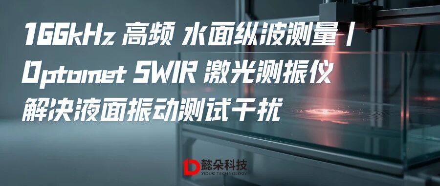 166kHz高频水面纵波测量｜Optomet SWIR激光测振仪解决液面振动测试干扰