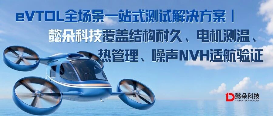 eVTOL全场景一站式测试解决方案｜懿朵科技覆盖结构耐久、电机测温、热管理、噪声NVH适航验证