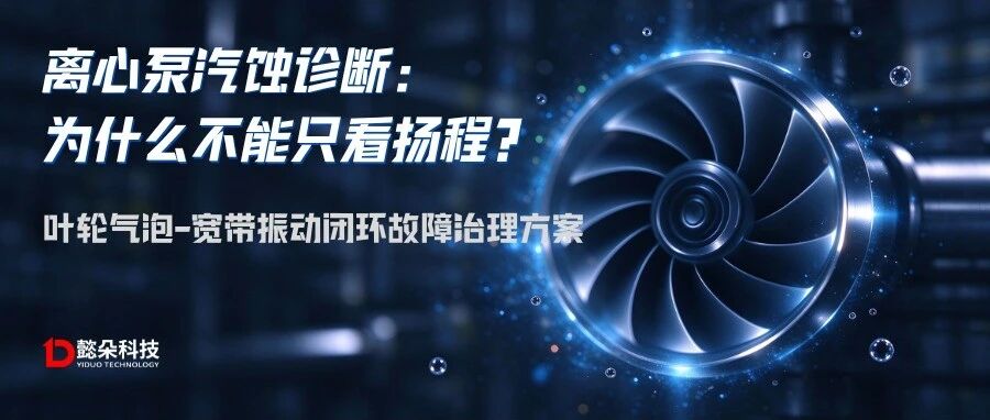 离心泵汽蚀诊断：为什么不能只看扬程？叶轮气泡-宽带振动闭环故障治理方案