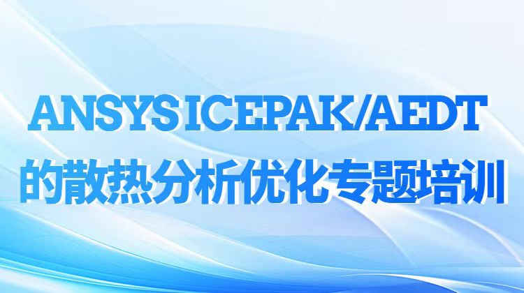 ANSYS ICEPAK/AEDT的散热分析优化专题培训