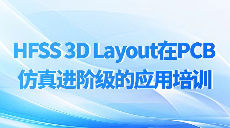 HFSS 3D Layout在PCB仿真进阶级的应用培训